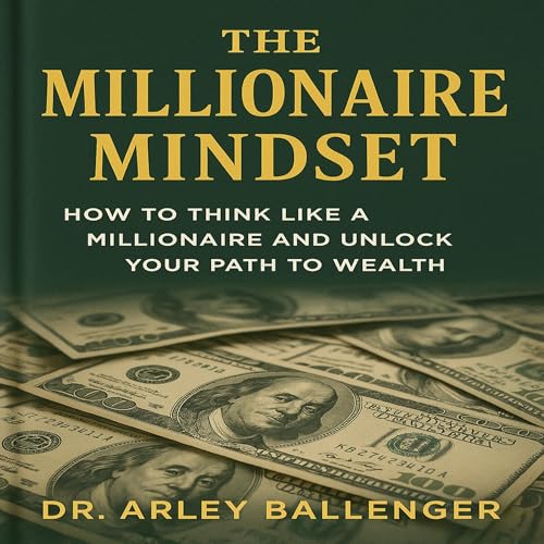 Dr. Arley Ballenger presents The Millionaire Mindset