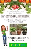 Ivy's Container Gardening Book: The Simple Way to Grow Your Own Food (The DirtDivaDiaries Series: Grow Your Own Way)