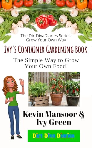 Ivy's Container Gardening Book: The Simple Way to Grow Your Own Food (The DirtDivaDiaries Series: Grow Your Own Way)