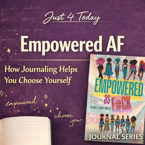Empowered AF: How Journaling Helps You Choose Yourself