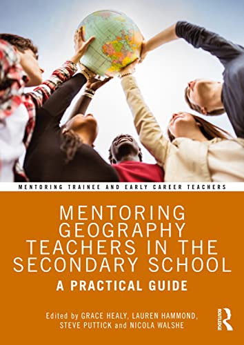 Mentoring Geography Teachers In The Secondary School: A Practical Guide (Mentoring Trainee And Early Career Teachers)