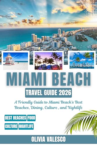 MIAMI BEACH TRAVEL GUIDE 2026: A Friendly Guide to Miami Beach’s Best Beaches, Dining, Culture, and Nightlife