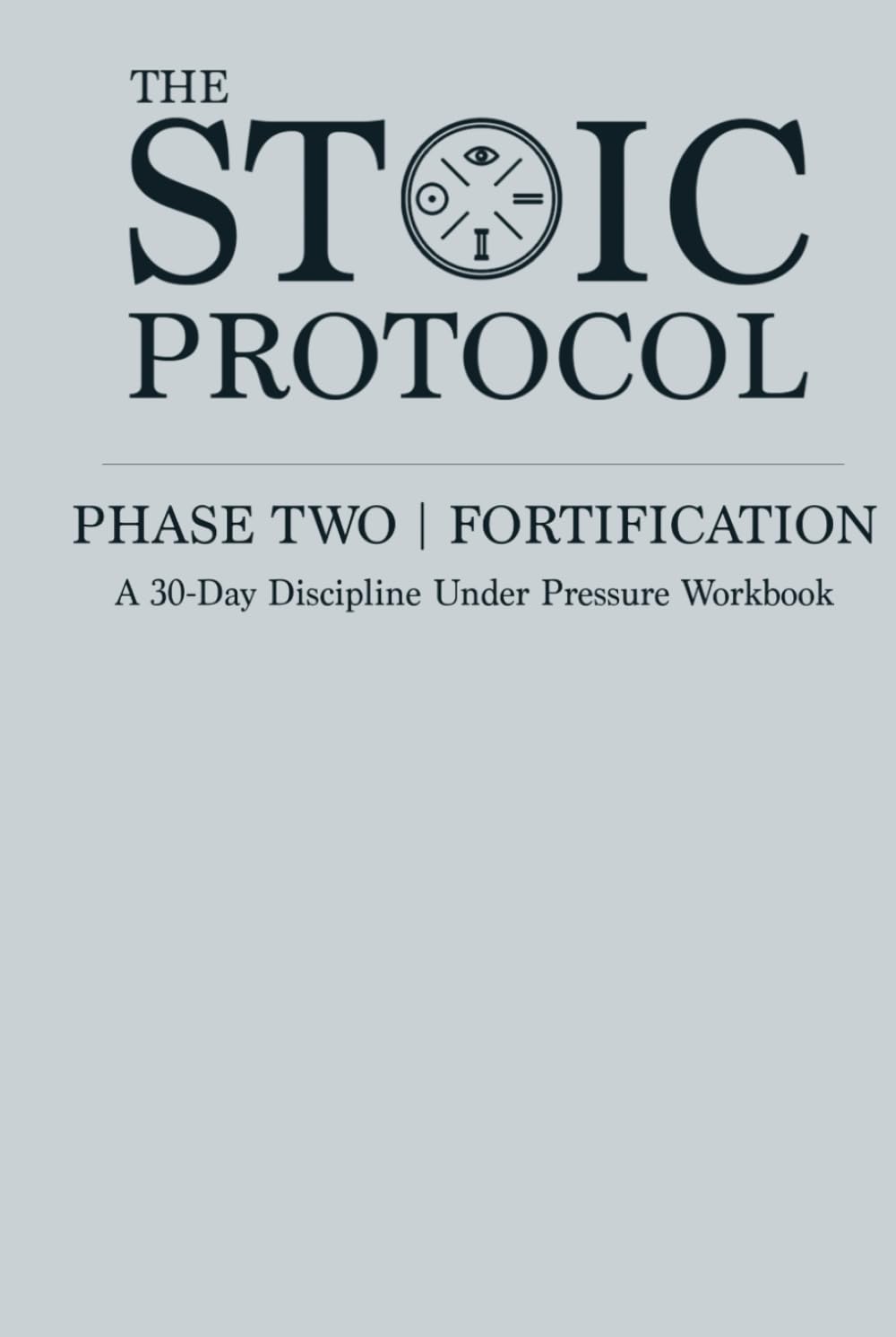 The Stoic Protocol Phase Two: Fortification: A 30 Day Discipline Under Pressure Workbook