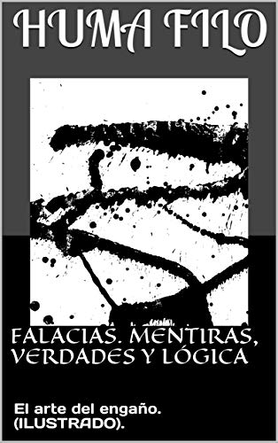 FALACIAS. MENTIRAS, VERDADES y LÓGICA: El arte del engaño. (ILUSTRADO). (Spanish Edition)
