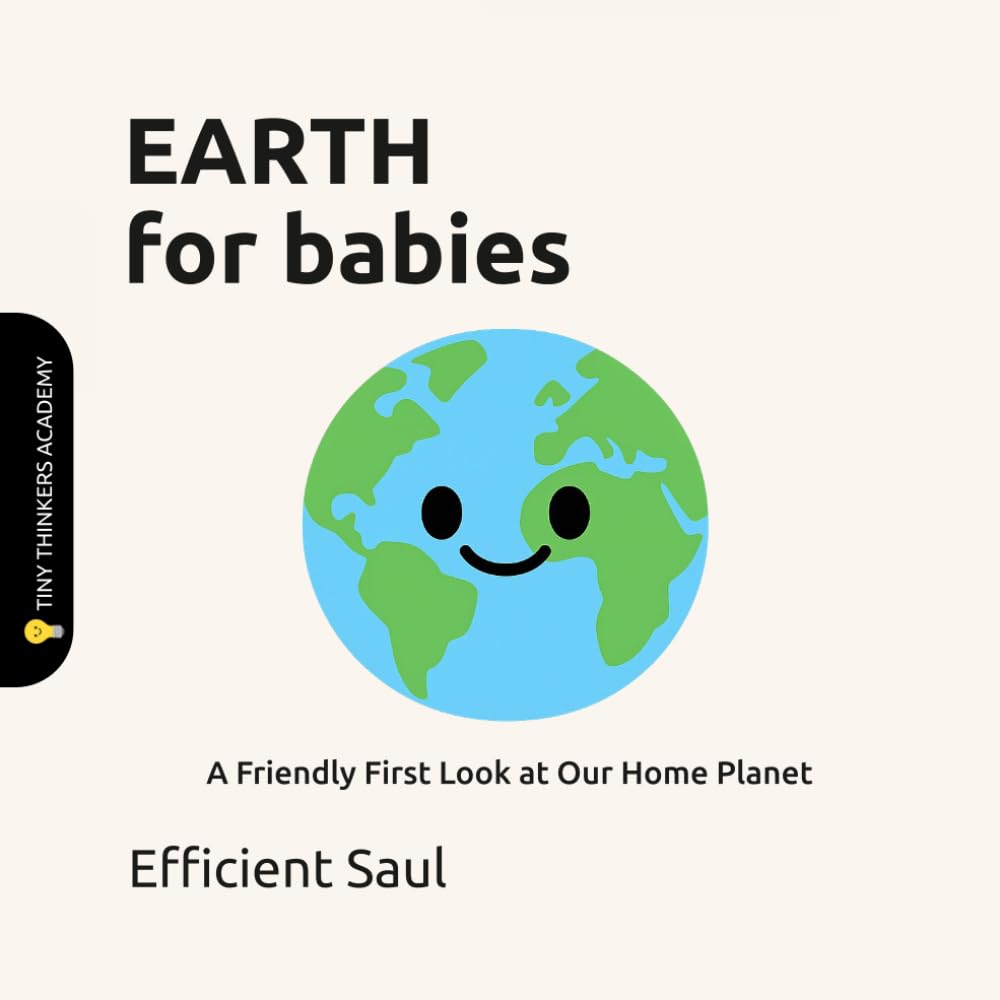 Earth for Babies (Tiny Thinkers Academy): A Friendly First Look at Our Home Planet (Tiny Thinkers Academy - STEM for Babies)