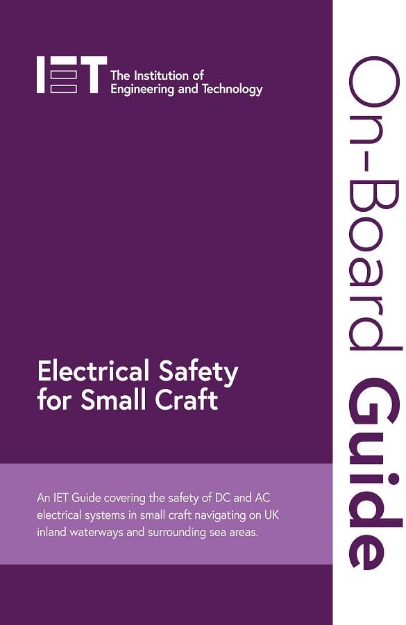 On-Board Guide: Electrical Safety for Small Craft: An Iet Guide Covering the Safety of DC and AC Electrical Systems in Small Craft Navigating on UK Inland Waterways and Surrounding Sea Areas