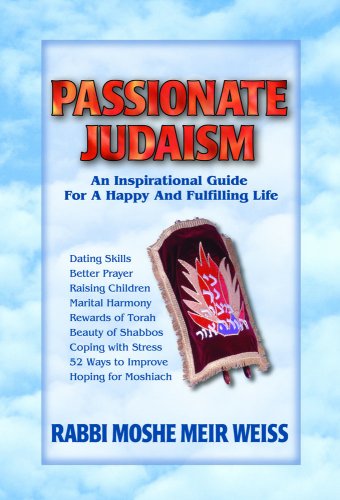 PASSIONATE JUDAISM: AN INSPIRATIONAL GUIDE FOR A HAPPY AND By Moshe Meir Weiss