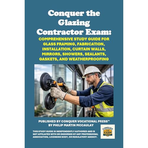 Conquer the Glazing Contractor Exam: Comprehensive Study Guide for Glass Framing, Fabrication, Installation, Curtain Walls, M