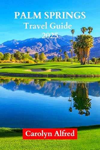 PALM SPRINGS TRAVEL GUIDE 2025: Discover California's Hidden Gem - Where to Stay, Play, Eat & Create Unforgettable Memories (World Tour Book 15)