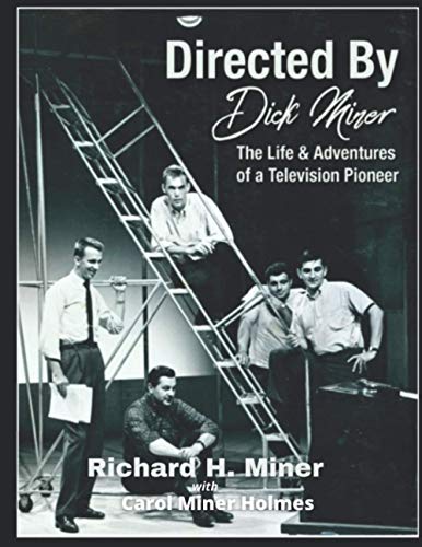 Directed By Dick Miner: The Life & Adventures of a Television Pioneer