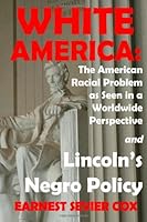 White America: The American Racial Problem As Seen In A Worldwide Perspective And Lincoln'S Negro Policy 1447839226 Book Cover