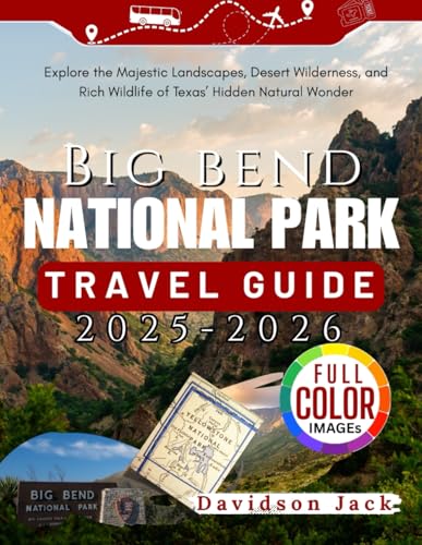 BIG BEND NATIONAL PARK TRAVEL GUIDE 2025-2026 (FULL COLORED): Explore the Majestic Landscapes,...