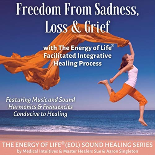Freedom from Sadness, Loss & Grief: With the Energy of Life Facilitated ...