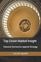 Top Down Market Insight: Classical Economics Applied Strategy 1482740915 Book Cover