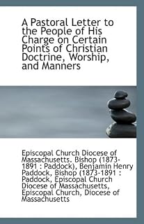 A Pastoral Letter to the People of His Charge on Certain Points of Christian Doctrine, Worship, and