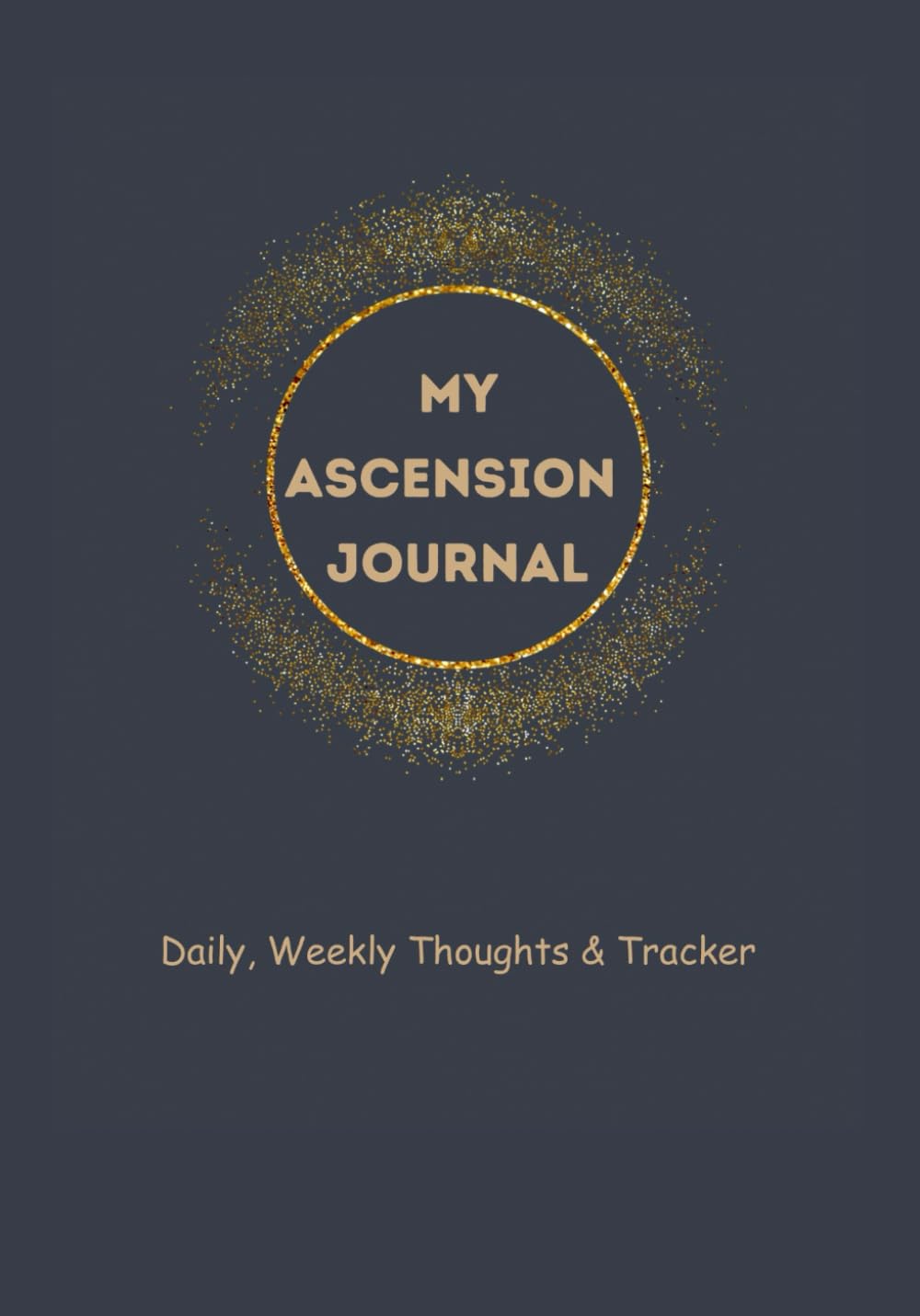 MY ASCENSION JOURNAL: DAILY, WEEKLY THOUGHTS & TRACKER