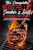 The Complete Wood Pellet Smoker and Grill Cookbook: Tips And Techniques To Become A Real Pitmaster, Enjoy Tasty Recipes To Cook With Family And Friends