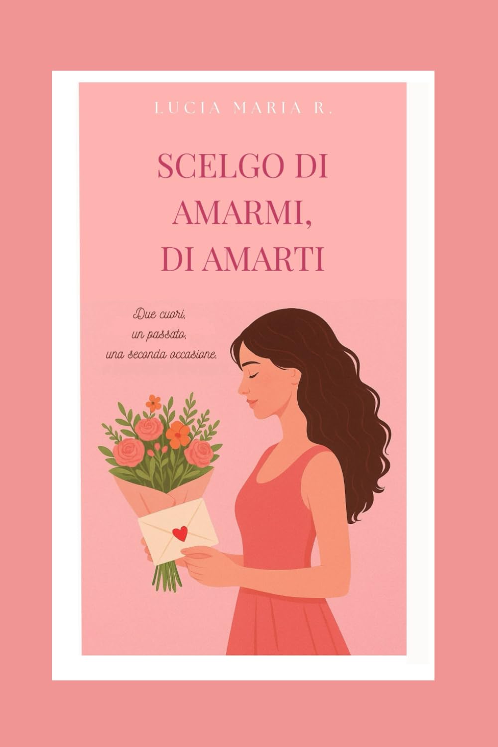 Scelgo di amarmi, di amarti: Un romanzo rosa sulla rinascita, il coraggio e l’amore ritrovato