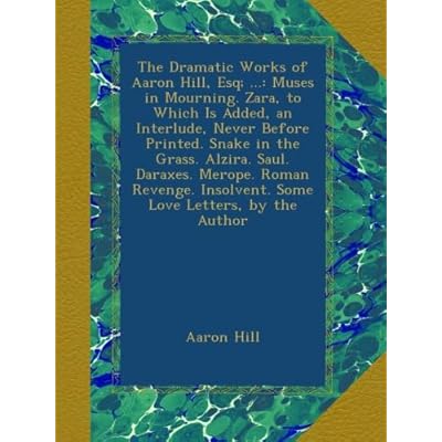 The Dramatic Works of Aaron Hill, Esq; ...
