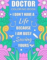 I Don't Have A Life Because: Funny Coloring Book For Medical Students and Doctor Gift Idea For Stress Relief B0CQX2T1JZ Book Cover