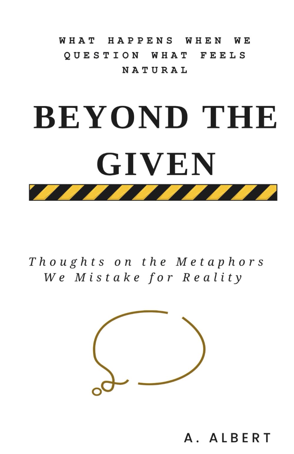 Beyond the Given: Thoughts on the Metaphors We Mistake for Reality