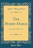  The Hobby-Horse: A Comedy in Three Acts (Classic Reprint)
