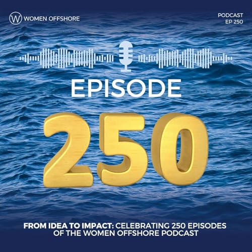 From Idea to Impact: Celebrating 250 Episodes of the Women Offshore Podcast