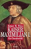  Kaiser Maximilian I: Ein Charakterbild
