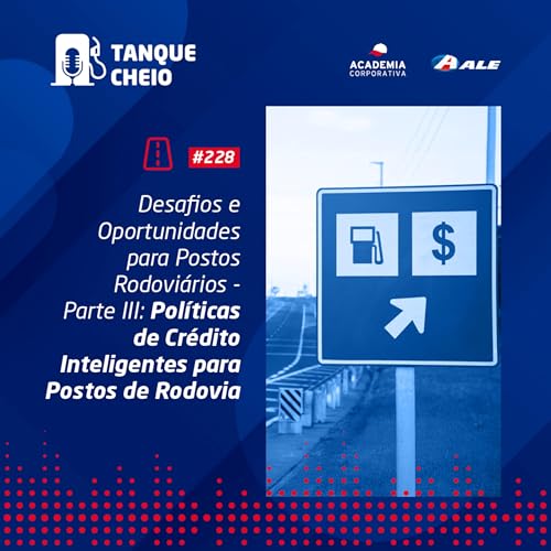 Epis&oacute;dio 228 - Desafios e Oportunidades para Postos Rodovi&aacute;rios - Parte III - Pol&iacute;ticas de Cr&eacute;dito Inteligentes para Postos de Rodovia
