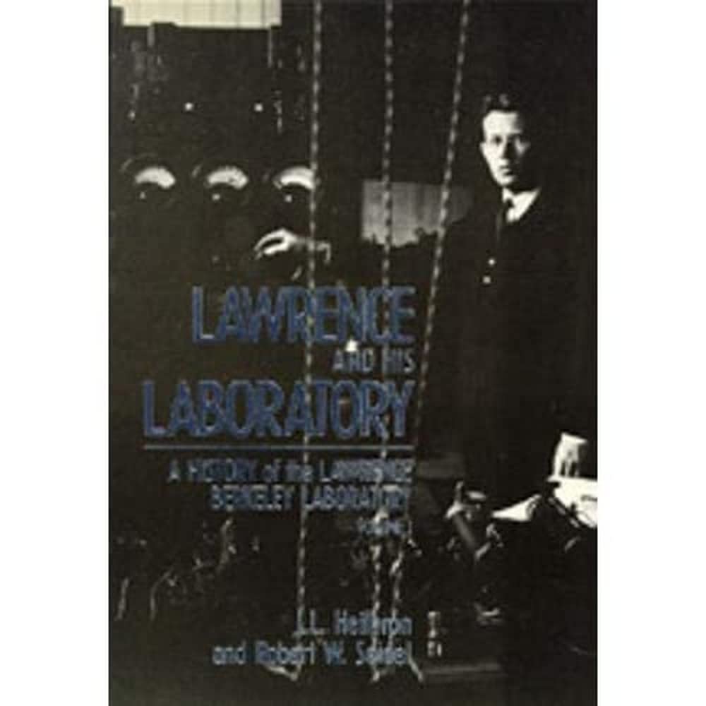 J. L. HeilbronLawrence and His Laboratory: A History of the Lawrence Berkeley Laboratory, Volume I: 5 (California Studies in the History of Science)