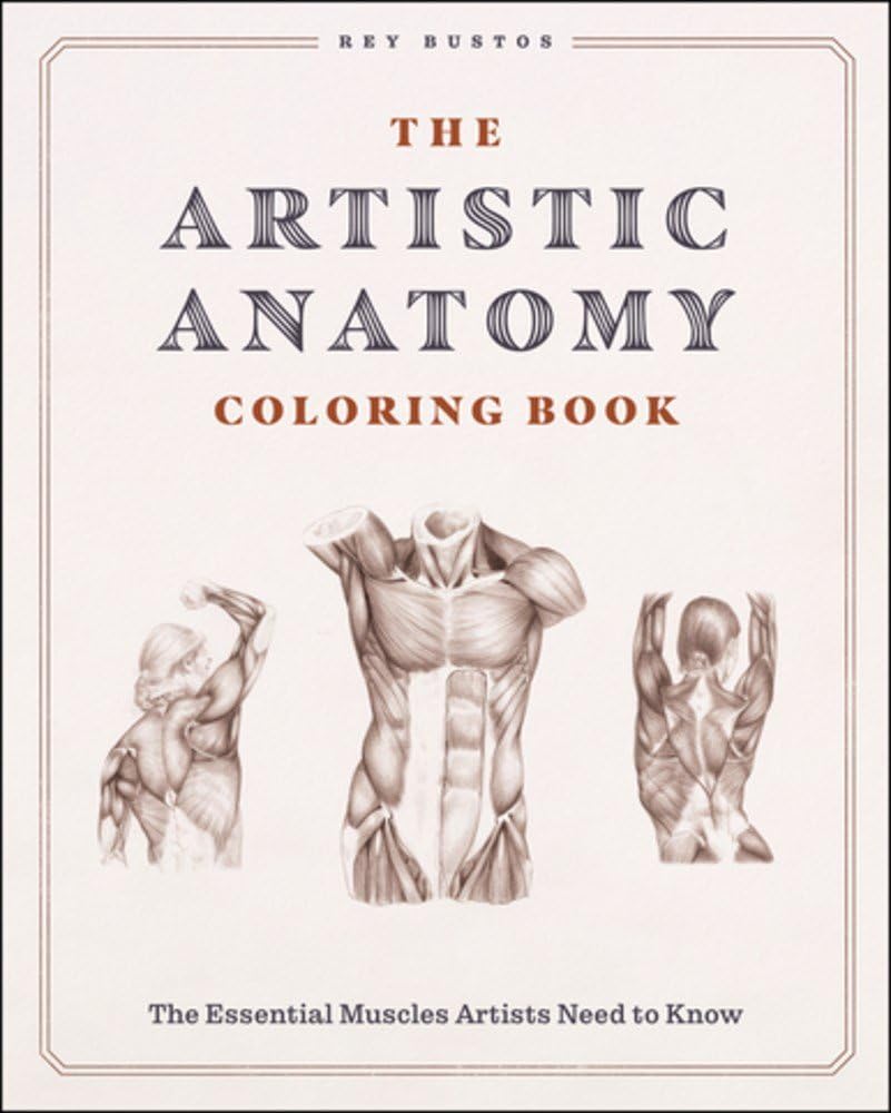 The Artistic Anatomy Coloring Book: The Essential Muscles Artists Need to Know (Course and Compendium)