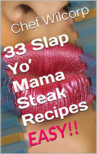 33 Slap Yo Mama Steak Recipes Easy Cookbook With Nutritional Diet Information Ebook Wilcorp Roger Amazon Com Au Kindle Store