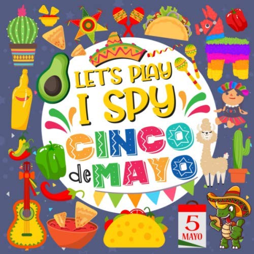 Let's Play I Spy Cinco De Mayo: I Spy Cinco De Mayo A Fun Picture Puzzle Book for 2-5 Year Olds girls and boys Adding Up Book,Interactive Picture Book ... and Toddlers (Cinco De Mayo Activity Book)