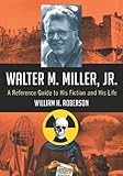 Walter M. Miller, Jr.: A Reference Guide to His Fiction and His Life