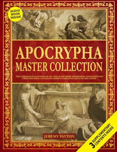 The Apocrypha Master Collection: The Complete Collection of All the 18 and More Apocryphal Texts Rejected from the Bible. Unveiling Hidden Narratives ... and Gnostic Gospels Bible Collection)