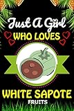  Just a Girl Who loves White sapote: White sapote Fruits Lover Blank Lined Composition Notebook Gift For Him, Girlfriend, Girls, Sister, Mom, Women Who ... Valentine\'s And Birthday Funny Gift Ideas