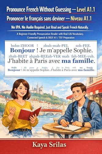Pronounce French Without Guessing — Level A1.1 / Prononcer le français sans deviner — Niveau A1.1: No IPA. No Audio Required. Just Read and Speak French ... le français sans deviner) (French Edition)