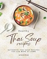 Healthy Thai Soup Recipes: Authentic Thai Soup Recipes You Can Make at Home B08DBW112X Book Cover