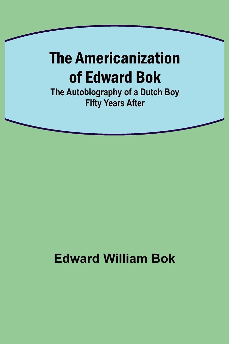 The Americanization of Edward Bok; The Autobiography o