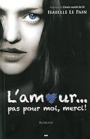 L'amour... pas pour moi, merci ! 2896674748 Book Cover
