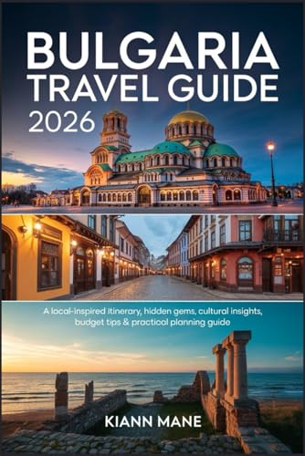 BULGARIA TRAVEL GUIDE 2026: A Local-Inspired Itinerary, Hidden Gems, Cultural Insights, Budget Tips & Practical Planning Guide