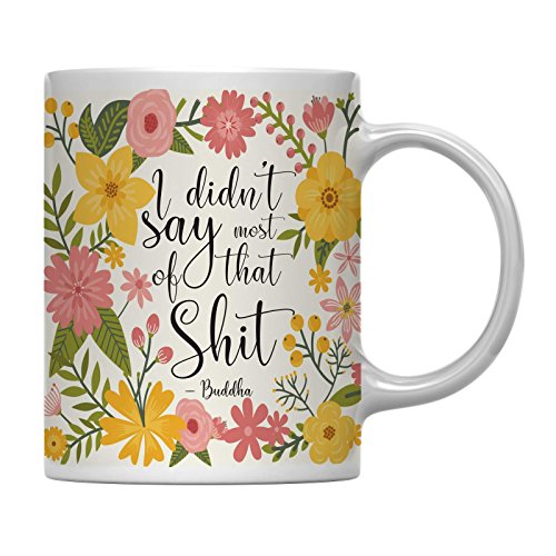 Andaz Press 11oz. Floral Flowers with Funny Rude Quote Coffee Mug Gift, I Didn't Say Say Most of That Shit - Buddha, 1-Pack, Sarcastic Gift for Her