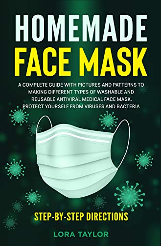 HOMEMADE FACE MASK: A Complete Guide with Pictures and Patterns to Making Different