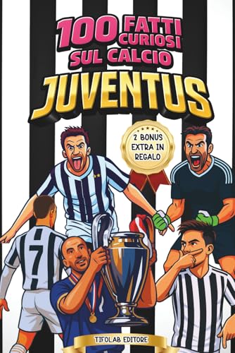 100 FATTI INCREDIBILI SUL CALCIO JUVENTUS: Il Libro Imperdibile per ogni vero Tifoso Bianconero. Curiosità, Aneddoti, Record e Grandi Campioni. Il Regalo Perfetto per chi ama la Juve. Include 2 Bonus