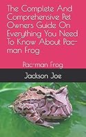 The Complete And Comprehensive Pet Owners Guide On Everything You Need To Know About Pac-man Frog: Pac-man Frog B08DSX8ZTC Book Cover