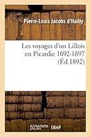 Les Voyages D'Un Lillois En Picardie (1692-1697): Extraits Suivis de Notes Sur Quelques Voyages Dans Cette Province Au Xviie Sia]cle 2013473508 Book Cover