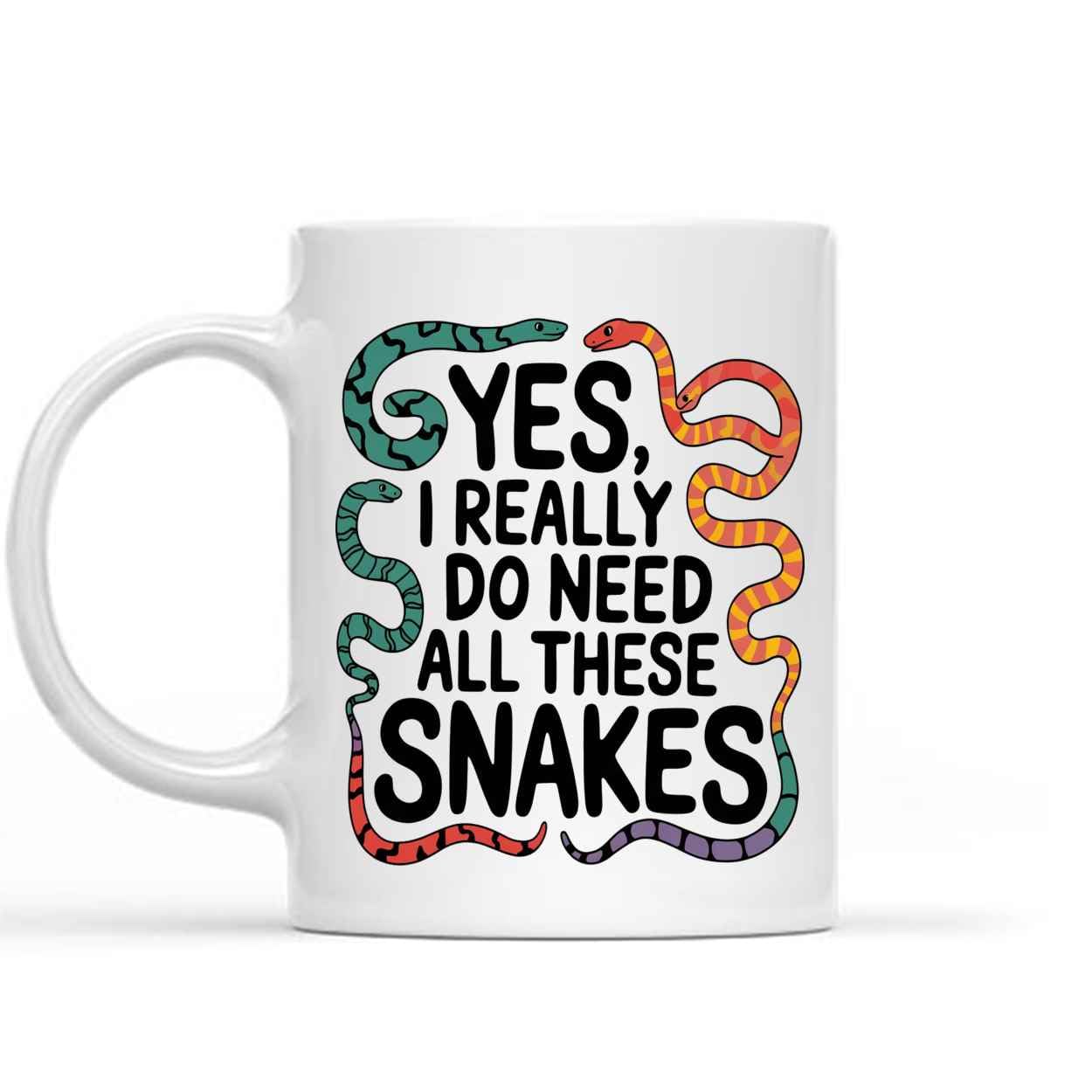 Humorous Gift Idea Yes, I Really Do Need All These Snakes - for Husband, Wife, Girlfriend, Birthday, Christmas, Gift for Family Members on 11 Oz White Ceramic Coffee Mug 198034