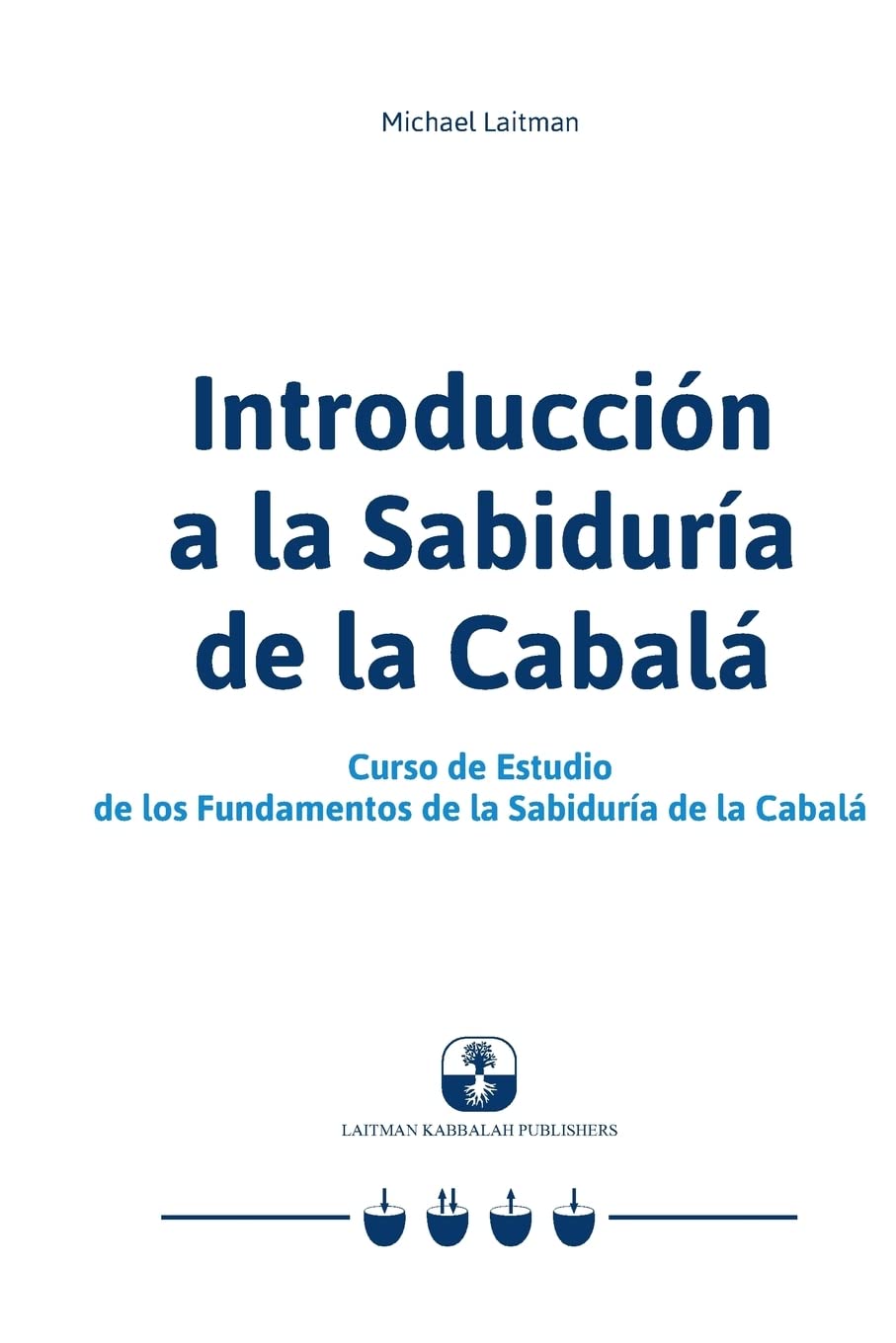 Introducción a la Sabiduría de la Cabalá: Curso de Estudio de los Fundamentos de la Sabiduría de la Cabalá