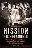 Mission Michelangelo. Wie die Bergleute von Altaussee Hitlers Raubkunst vor der Vernichtung retteten - Konrad Kramar