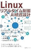 Linuxリアルタイム制御 × AI統合設計: AIが制御を壊す前に読む──Linuxリアルタイム制御で“事故を防ぐ設計”自動運転・ロボット・産業機器のためのAI×RT制御安全アーキテクチャ